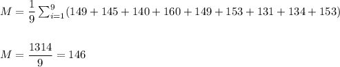 M=\dfrac{1}{9}\sum_{i=1}^{9}(149+145+140+160+149+153+131+134+153)\\\\\\ M=\dfrac{1314}{9}=146