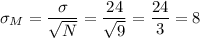 \sigma_M=\dfrac{\sigma}{\sqrt{N}}=\dfrac{24}{\sqrt{9}}=\dfrac{24}{3}=8